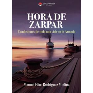 Rodriguez HORA DE ZARPAR: Confesiones de toda una vida en la Armada Rodriguez HORA DE ZARPAR: Confesiones de toda una vida en la Armada