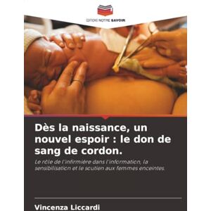Liccardi, Vincenza Dès la naissance, un nouvel espoir : le don de sang de cordon.: Le rôle de l'infirmière dans l'information, la sensibilisation et le soutien aux femmes enceintes. Liccardi, Vincenza Dès la naissance, un nouvel espoir : le don de sang de cordon.: Le rôle de l'infirmière dans l'information, la sensibilisation et le soutien aux femmes enceintes.