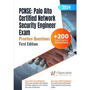 Specialist, IP PCNSE: Palo Alto Certified Network Security Engineer Exam +200 Exam Practice Questions with Detailed Explanations and Reference Links: First Edition 2024 Specialist, IP PCNSE: Palo Alto Certified Network Security Engineer Exam +200 Exam Practice Questions with Detailed Explanations and Reference Links: First Edition 2024
