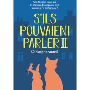 Austrui, Christophe S'ILS POUVAIENT PARLER II: Qui de mieux placés que les animaux de compagnie pour raconter la vie des humains ? Austrui, Christophe S'ILS POUVAIENT PARLER II: Qui de mieux placés que les animaux de compagnie pour raconter la vie des humains ?