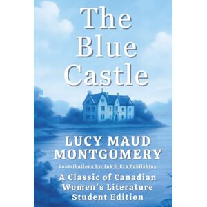 Montgomery, Lucy Maud The Blue Castle: A Classic of Canadian Women's Literature: Student Edition Montgomery, Lucy Maud The Blue Castle: A Classic of Canadian Women's Literature: Student Edition