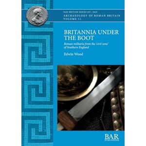 Wood, Edwin Britannia Under the Boot: Roman militaria from the 'civil zone' of Southern England: 697 (British) Wood, Edwin Britannia Under the Boot: Roman militaria from the 'civil zone' of Southern England: 697 (British)
