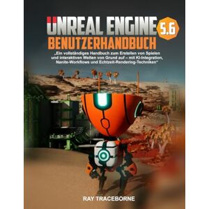 Traceborne, Ray UNREAL ENGINE 5.6 BENUTZERHANDBUCH: „Ein vollständiges Handbuch zum Erstellen von Spielen und interaktiven Welten von Grund auf – mit KI-Integration, Nanite-Workflows und Echtzeit-Rendering-Techniken“ Traceborne, Ray UNREAL ENGINE 5.6 BENUTZERHANDBUCH: „Ein vollständiges Handbuch zum Erstellen von Spielen und interaktiven Welten von Grund auf – mit KI-Integration, Nanite-Workflows und Echtzeit-Rendering-Techniken“