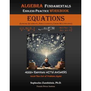 Zambirinis Ph.D., Sophocles Algebra Fundamentals Endless Practice Workbook EQUATIONS: Linear, Quadratic, Simultaneous, Cross-Multiplying (Endless Practice Workbook Series) Zambirinis Ph.D., Sophocles Algebra Fundamentals Endless Practice Workbook EQUATIONS: Linear, Quadratic, Simultaneous, Cross-Multiplying (Endless Practice Workbook Series)