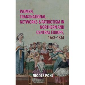Pohl, Prof Nicole Women, Transnational Networks and Patriotism in Northern and Central Europe, 1763-1814 (Studies in the Eighteenth Century) Pohl, Prof Nicole Women, Transnational Networks and Patriotism in Northern and Central Europe, 1763-1814 (Studies in the Eighteenth Century)