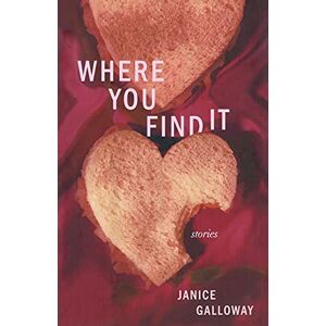 Galloway, Janice Where You Find It: Stories Galloway, Janice Where You Find It: Stories