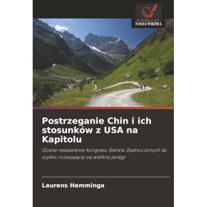 Hemminga, Laurens Postrzeganie Chin i ich stosunków z USA na Kapitolu: Ocena nastawienia Kongresu Stanów Zjednoczonych do szybko rozwijającej się wielkiej potęgi Hemminga, Laurens Postrzeganie Chin i ich stosunków z USA na Kapitolu: Ocena nastawienia Kongresu Stanów Zjednoczonych do szybko rozwijającej się wielkiej potęgi
