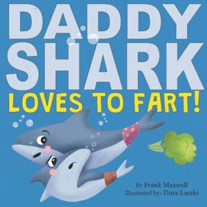 Maxwell, Frank Daddy Shark Loves To Fart: Funny Father’s Day Story About A Shark and His Dad Who Farts Everywhere and All The Time (Farting is Never Enough!) Maxwell, Frank Daddy Shark Loves To Fart: Funny Father’s Day Story About A Shark and His Dad Who Farts Everywhere and All The Time (Farting is Never Enough!)