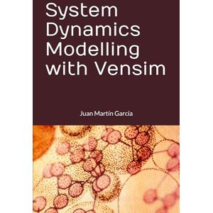 Martín García Ph.D., Juan SYSTEM DYNAMICS MODELLING WITH VENSIM: 2020 Martín García Ph.D., Juan SYSTEM DYNAMICS MODELLING WITH VENSIM: 2020