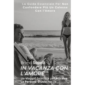 Sapelli, Bruno In vacanza con l'Amore: Un Viaggio Interiore per Attrarre La persona Giusta Per te Sapelli, Bruno In vacanza con l'Amore: Un Viaggio Interiore per Attrarre La persona Giusta Per te