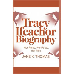 K. Thomas, Jane TRACY IFEACHOR BIOGRAPHY: Her Roles, Her Roots, Her Rise K. Thomas, Jane TRACY IFEACHOR BIOGRAPHY: Her Roles, Her Roots, Her Rise
