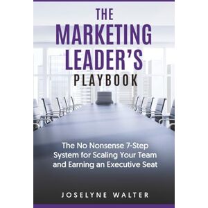 Walter, Joselyne The Marketing Leader's Playbook: The No-Nonsense 7 Step System for Scaling Your Team and Earning an Executive Seat Walter, Joselyne The Marketing Leader's Playbook: The No-Nonsense 7 Step System for Scaling Your Team and Earning an Executive Seat