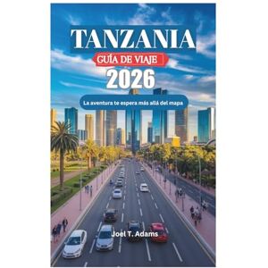 Adams, Joel T. TANZANIA GUÍA DE VIAJE 2026: La aventura te espera más allá del mapa Adams, Joel T. TANZANIA GUÍA DE VIAJE 2026: La aventura te espera más allá del mapa