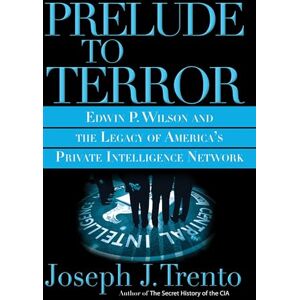 Trento, Joseph Prelude to Terror: Edwin P. Wilson and the Legacy of America's Private Intelligence Network Trento, Joseph Prelude to Terror: Edwin P. Wilson and the Legacy of America's Private Intelligence Network