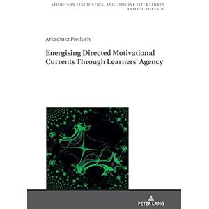 Peter Lang GmbH, Internationaler Verlag der Wissenschaften Energising Directed Motivational Currents through Learners’ Agency (Studies in Linguistics, Anglophone Literatures and Cultures Book 30) Peter Lang GmbH, Internationaler Verlag der Wissenschaften Energising Directed Motivational Currents through Learners’ Agency (Studies in Linguistics, Anglophone Literatures and Cultures Book 30)