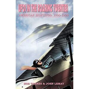 Torres, Noe UFOs in the Roaring Twenties: American Sightings, 1920-1929 Torres, Noe UFOs in the Roaring Twenties: American Sightings, 1920-1929