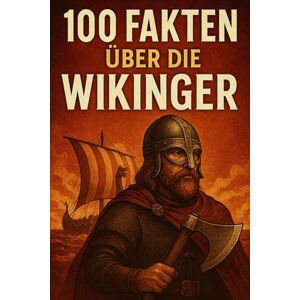 O´Halloran, Andre 100 FAKTEN ÜBER DIE WIKINGER-Echte Geschichte statt Hörnerhelm-Mythen O´Halloran, Andre 100 FAKTEN ÜBER DIE WIKINGER-Echte Geschichte statt Hörnerhelm-Mythen