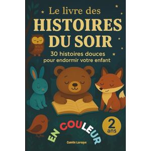 Camille Laroque Le livre des HISTOIRES du SOIR: 30 Histoires douces pour endormir votre enfant. 2 ans Camille Laroque Le livre des HISTOIRES du SOIR: 30 Histoires douces pour endormir votre enfant. 2 ans
