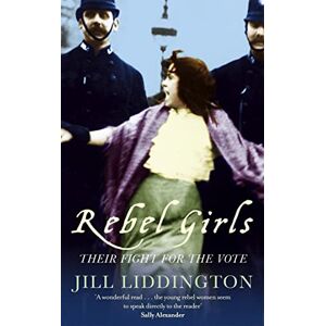 Liddington, Jill Rebel Girls: How votes for women changed Edwardian lives Liddington, Jill Rebel Girls: How votes for women changed Edwardian lives