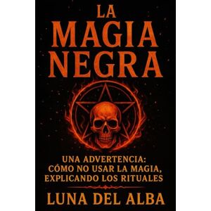 del Alba, Luna La Magia Negra: Una Advertencia: Cómo No Usar la Magia, Explicando los Rituales del Alba, Luna La Magia Negra: Una Advertencia: Cómo No Usar la Magia, Explicando los Rituales