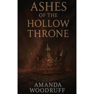 Woodruff, Amanda Ashes of the Hollow Throne: 3 (The Hollow Crown Trilogy) Woodruff, Amanda Ashes of the Hollow Throne: 3 (The Hollow Crown Trilogy)