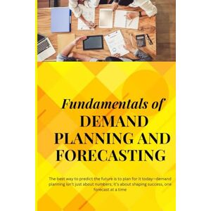 SAN, JAI Fundamentals of Demand Planning and Forecasting: Mastering the Art and Science of Predicting Demand: Tools, Techniques, and Strategies for Data-Driven Decision-Making and Supply Chain Success SAN, JAI Fundamentals of Demand Planning and Forecasting: Mastering the Art and Science of Predicting Demand: Tools, Techniques, and Strategies for Data-Driven Decision-Making and Supply Chain Success