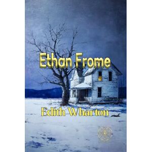 Wharton, Edith Ethan Frome: Rebirth Collectors' Edition Annotated Wharton, Edith Ethan Frome: Rebirth Collectors' Edition Annotated