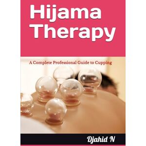 N, Djahid Hijama Therapy: A Complete Professional Guide to Cupping N, Djahid Hijama Therapy: A Complete Professional Guide to Cupping