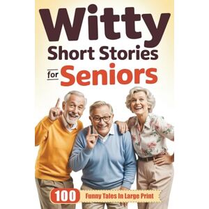 Talbot, Graham Witty Short Stories for Seniors: 100 Funny Tales in Large Print to Entertain, Amuse, and Brighten Your Day — A Hilarious, Heartwarming Gift for Older Adults, Retirees, and Grandparents Talbot, Graham Witty Short Stories for Seniors: 100 Funny Tales in Large Print to Entertain, Amuse, and Brighten Your Day — A Hilarious, Heartwarming Gift for Older Adults, Retirees, and Grandparents