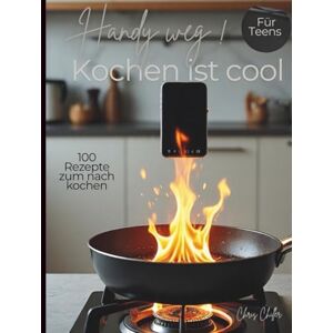 Chiller, Chris Handy weg!: Kochen ist cool Chiller, Chris Handy weg!: Kochen ist cool