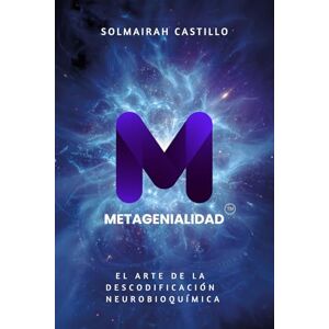 Castillo, Solmairah Metagenialidad: El arte de la descodificación neurobioquímica (Versión en blanco y negro) Castillo, Solmairah Metagenialidad: El arte de la descodificación neurobioquímica (Versión en blanco y negro)