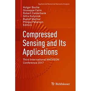 Compressed Sensing and Its Applications: Third International MATHEON Conference 2017 (Applied and Numerical Harmonic Analysis) Compressed Sensing and Its Applications: Third International MATHEON Conference 2017 (Applied and Numerical Harmonic Analysis)