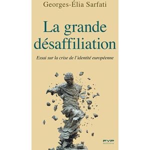 SARFATI, Georges-Elia La grande désaffiliation: Essai sur la crise de l'identité européenne SARFATI, Georges-Elia La grande désaffiliation: Essai sur la crise de l'identité européenne