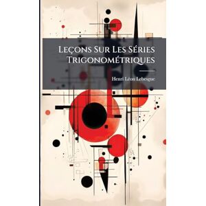 Lebesgue, Henri Lã(c)on Leçons Sur Les SÃ(c)ries TrigonomÃ(c)triques Lebesgue, Henri Lã(c)on Leçons Sur Les SÃ(c)ries TrigonomÃ(c)triques