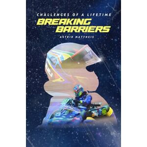 MATTHEIS, ASTRID CHALLENGES OF A LIFE TIME: BREAKING BARRIERS MATTHEIS, ASTRID CHALLENGES OF A LIFE TIME: BREAKING BARRIERS