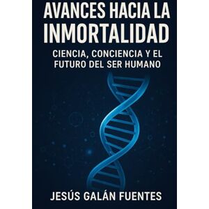 Galán Fuentes, Jesús Avances actuales en la búsqueda de la inmortalidad biológica Ciencia, biotecnología y longevidad extrema: Innovaciones científicas y éticas en la extensión de la vida humana Galán Fuentes, Jesús Avances actuales en la búsqueda de la inmortalidad biológica Ciencia, biotecnología y longevidad extrema: Innovaciones científicas y éticas en la extensión de la vida humana