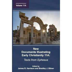 Harrison, James R New Documents Illustrating Early Christianity 11A: Texts from Ephesus Harrison, James R New Documents Illustrating Early Christianity 11A: Texts from Ephesus