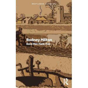 Hilton, Rodney Bond Men Made Free: Medieval Peasant Movements and the English Rising of 1381 (Routledge Classics) Hilton, Rodney Bond Men Made Free: Medieval Peasant Movements and the English Rising of 1381 (Routledge Classics)