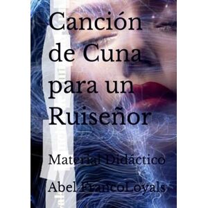 Loyals, Abel Franco Canción de Cuna para un Ruiseñor: Material Didáctico Loyals, Abel Franco Canción de Cuna para un Ruiseñor: Material Didáctico