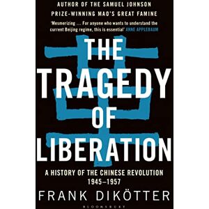 Dikötter, Frank The Tragedy of Liberation: A History of the Chinese Revolution 1945-1957 Dikötter, Frank The Tragedy of Liberation: A History of the Chinese Revolution 1945-1957