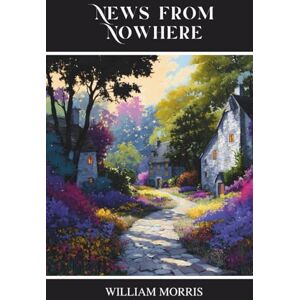 Morris, William News from Nowhere: Or, An Epoch of Rest Morris, William News from Nowhere: Or, An Epoch of Rest