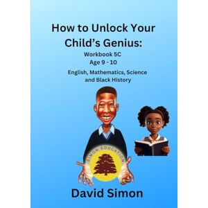 Simon, D. P How to Unlock Your Child's Genius: Workbook 5C (How To Unlock Your Child's Genius Series) Simon, D. P How to Unlock Your Child's Genius: Workbook 5C (How To Unlock Your Child's Genius Series)