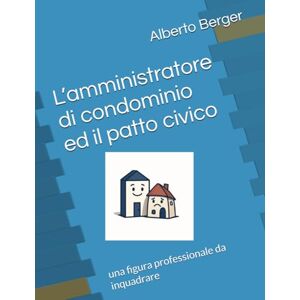 Berger, Alberto L’amministratore di condominio ed il patto civico: una figura professionale da inquadrare (IL CONDOMINIO E I SUOI PROBLEMI) Berger, Alberto L’amministratore di condominio ed il patto civico: una figura professionale da inquadrare (IL CONDOMINIO E I SUOI PROBLEMI)