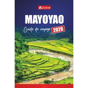 Ferrell, Larry MAYOYAO GUIDE DE VOYAGE 2026: Explorez les rizières en terrasses, la culture locale, les sentiers de randonnée et les joyaux cachés des Philippines Ferrell, Larry MAYOYAO GUIDE DE VOYAGE 2026: Explorez les rizières en terrasses, la culture locale, les sentiers de randonnée et les joyaux cachés des Philippines