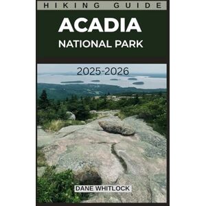 WHITLOCK, DANE ACADIA NATIONAL PARK HIKING GUIDE: Discover the Best Trails in Maine’s Coastal Wilderness (THE HIKER’S ATLAS SERIES: Explore Every Trail. Conquer Every Mile.) WHITLOCK, DANE ACADIA NATIONAL PARK HIKING GUIDE: Discover the Best Trails in Maine’s Coastal Wilderness (THE HIKER’S ATLAS SERIES: Explore Every Trail. Conquer Every Mile.)