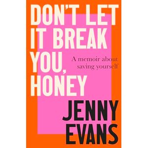 Evans, Jenny Don't Let it Break You, Honey: A Memoir About Saving Yourself Evans, Jenny Don't Let it Break You, Honey: A Memoir About Saving Yourself