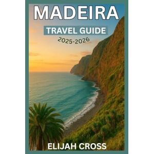 Cross MADEIRA Travel Guide 2025-2026: Experience the Best of Madeira's Tropical Landscapes, Delicious Cuisine, and Warm Hospitality Cross MADEIRA Travel Guide 2025-2026: Experience the Best of Madeira's Tropical Landscapes, Delicious Cuisine, and Warm Hospitality