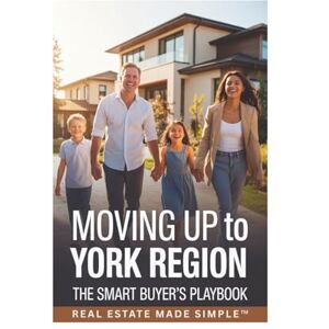 Sarkadi, Karl Moving Up to York Region: The Smart Buyer’s Playbook: A Practical Guide to Finding More Space, Value, and Balance North of Toronto (Real Estate Made Simple Series) Sarkadi, Karl Moving Up to York Region: The Smart Buyer’s Playbook: A Practical Guide to Finding More Space, Value, and Balance North of Toronto (Real Estate Made Simple Series)