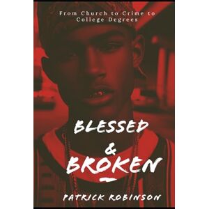 Robinson Blessed and Broken: From Church to Crime to College Degrees Robinson Blessed and Broken: From Church to Crime to College Degrees