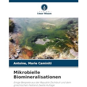 Caminiti, Antoine Marie Mikrobielle Biomineralisationen: Einige Beispiele aus der Republik Dschibuti und dem griechischen Festland Zweite Auflage Caminiti, Antoine Marie Mikrobielle Biomineralisationen: Einige Beispiele aus der Republik Dschibuti und dem griechischen Festland Zweite Auflage